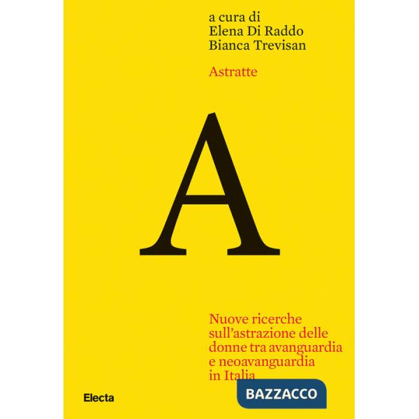 Astratte. Nuove ricerche sull'astrazione delle donne tra avanguardia e neoavanguardia in Italia