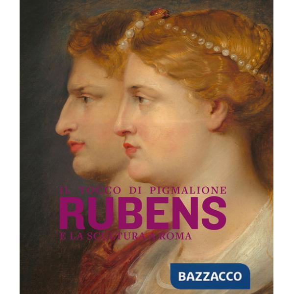 Tocco di Pigmalione. Rubens e la scultura a Roma. Ediz. illustrata (Il)