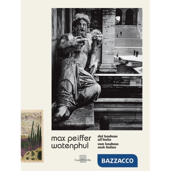 Max Peiffer Watenphul. Dal Bauhaus all'Italia-Vom Bauhaus nach Italien. Ediz. a colori