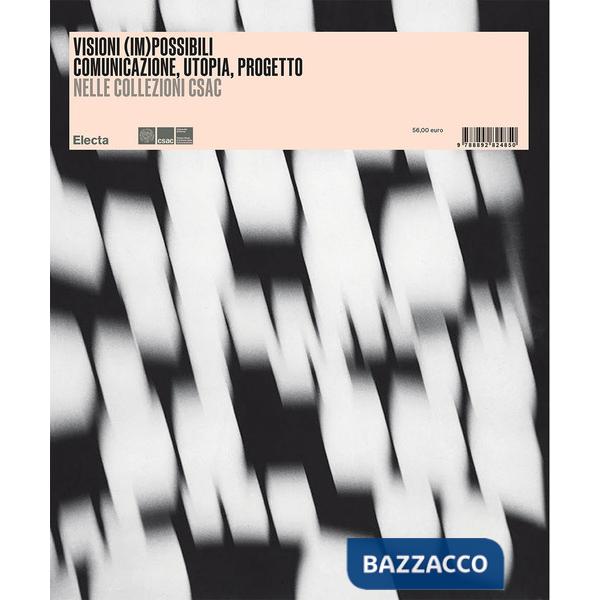Visioni (im)possibili. Comunicazione, utopia, progetto nelle collezioni Csac. Ediz. illustrata