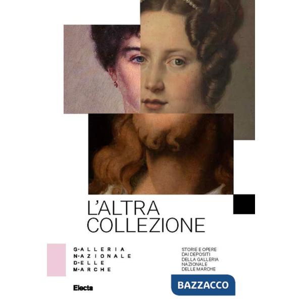Altra collezione. Storie e opere dai depositi della Galleria Nazionale delle Marche. Ediz. illustrata (L')