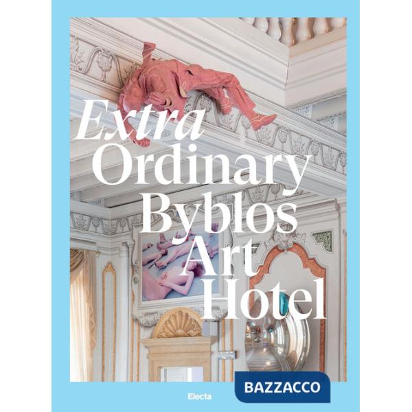 Extra Ordinary Byblos Art Hotel. Villa Amistà. Ediz. a colori