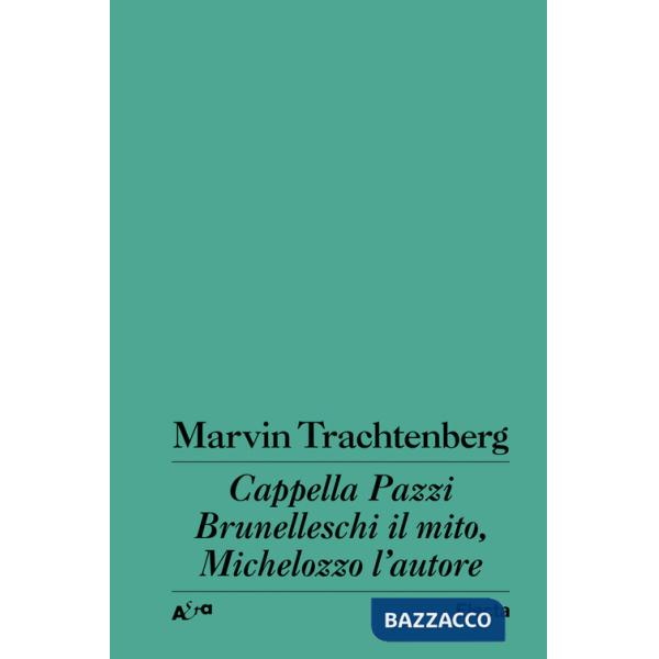 Cappella Pazzi. Brunelleschi il mito, Michelozzo l'autore