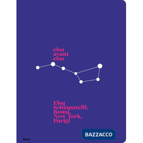 Elsa avant Elsa. Elsa Schiaparelli. Roma, New York, Parigi. Ediz. a colori