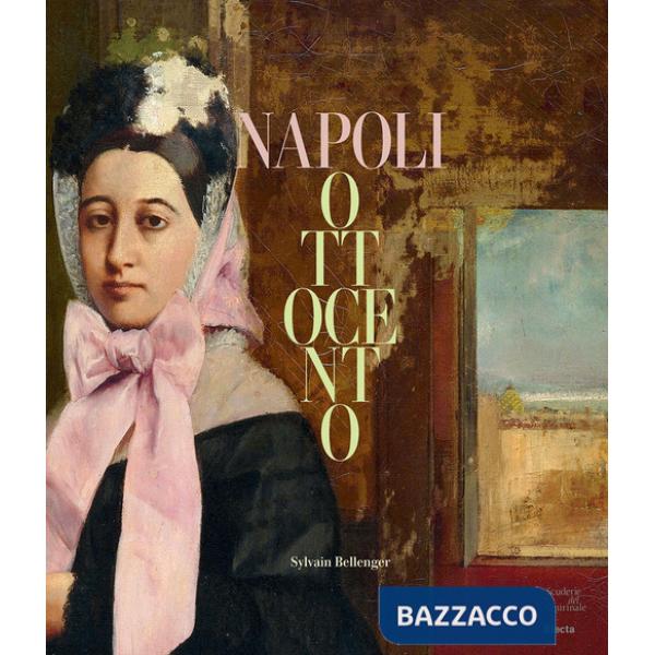 Napoli Ottocento. Dal sublime alla materia. Ediz. a colori