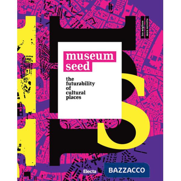 Museum seed. The futurability of cultural places. Ediz. italiana e inglese (The)
