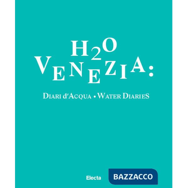 H2O Venezia: Diari d'acqua-Water diaries. Ediz. bilingue