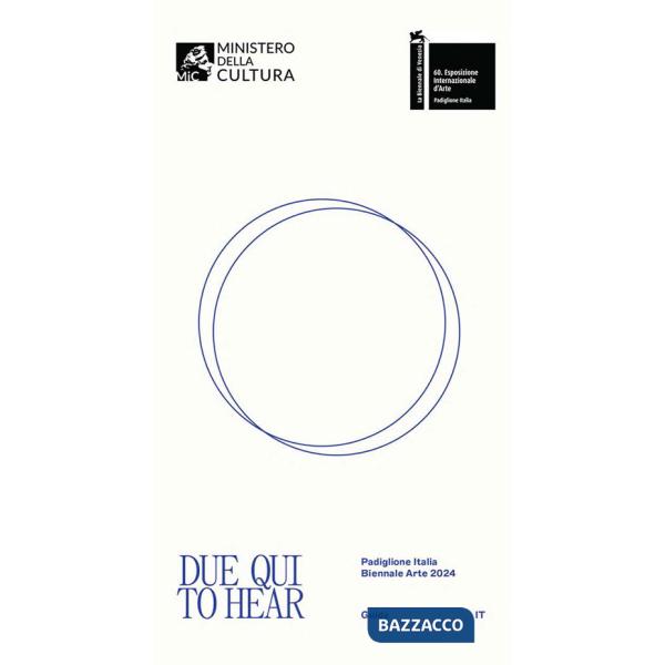Due qui. Guida-To hear. Exhibition guide. Padiglione Italia. Biennale Arte 2024. Ediz. italiana e inglese