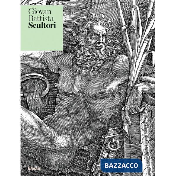 Giovan Battista Scultori. Intagliator di stampe e scultore eccellente. Ediz. illustrata