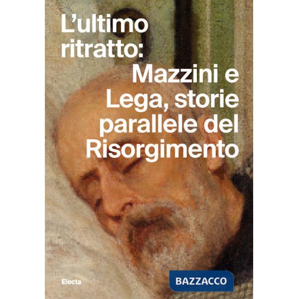 Ultimo ritratto: Mazzini e Lega, storie parallele del Risorgimento (L')