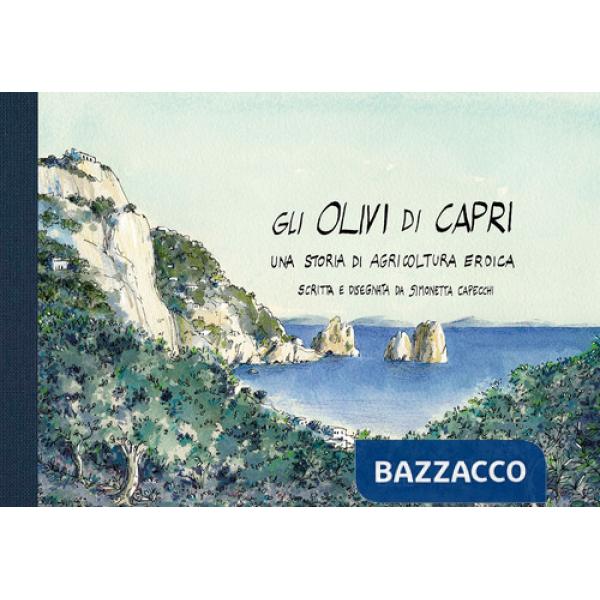 Olivi di Capri, una storia di agricoltura eroica. Ediz. illustrata (Gli)