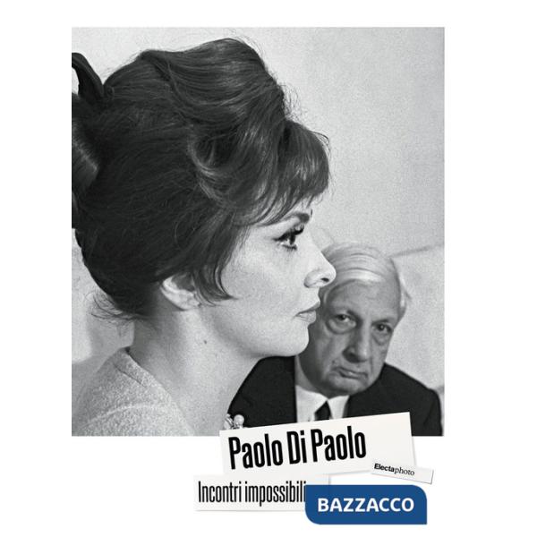Paolo Di Paolo. Incontri impossibili. Artisti e intellettuali italiani 1954-1968. Ediz. illustrata