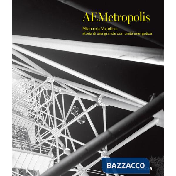 AEMetropolis. Milano e la Valtellina: storia di una grande comunità energetica. Ediz. illustrata