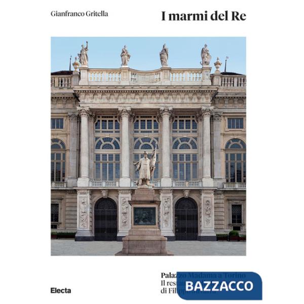 Marmi del Re. Palazzo Madama a Torino. Il restauro della facciata di Filippo Juvarra. Ediz. illustrata (I)
