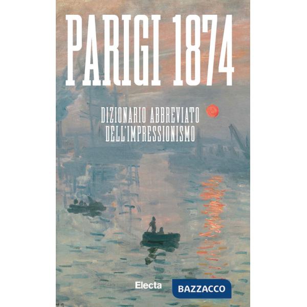 Parigi 1874. Dizionario abbreviato dell'Impressionismo