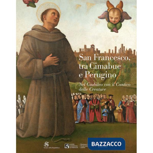 San Francesco, tra Cimabue e Perugino. Nel Giubileo con il Cantico delle Creature. Ediz. illustrata