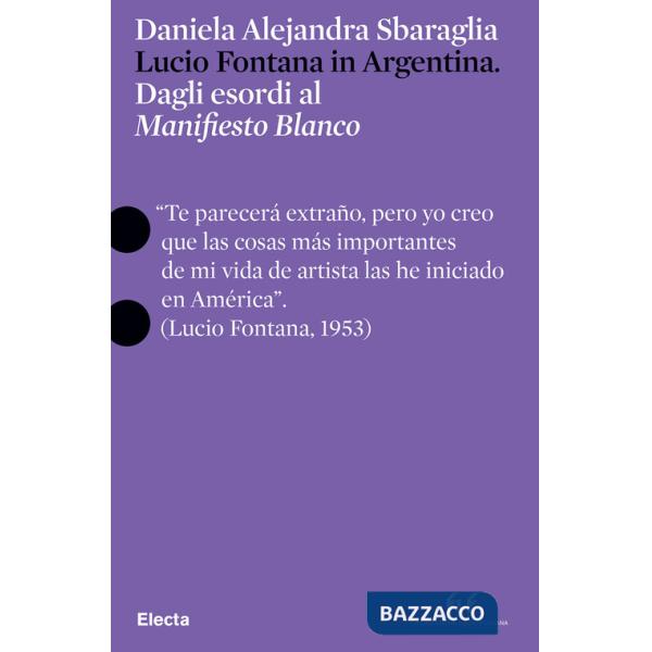 Lucio Fontana in Argentina. Dagli esordi al «Manifesto Blanco». Ediz. italiana e inglese