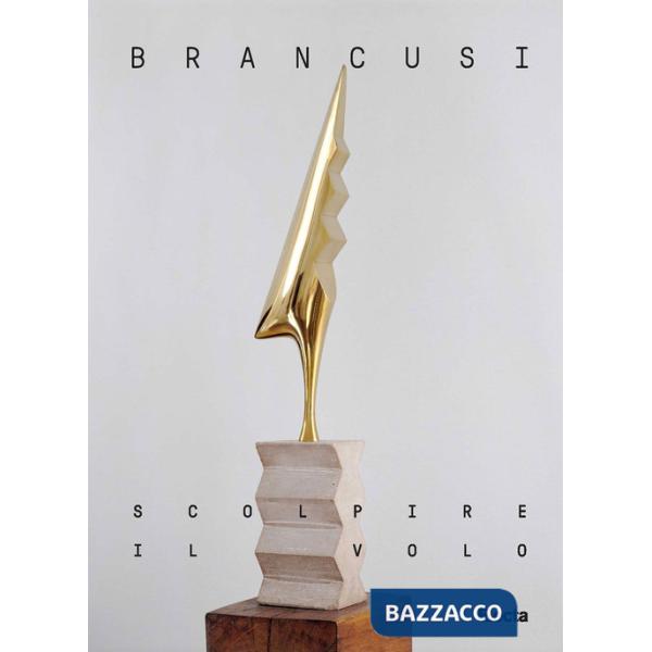 Brancusi. Scolpire il volo. Ediz. italiana e inglese