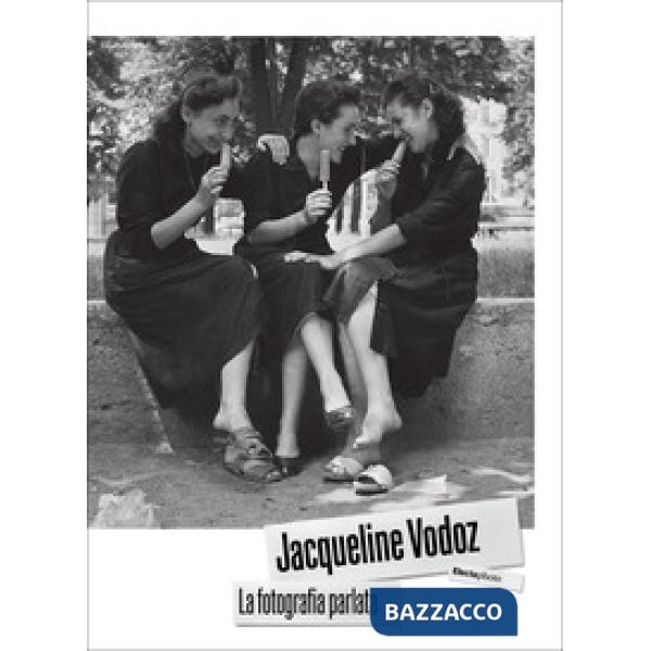 Jacqueline Vodoz. La fotografia parlata. Ediz. illustrata