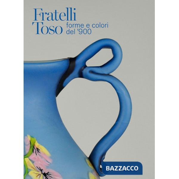 Fratelli Toso. Forme e colori del '900. Ediz. italiana e inglese