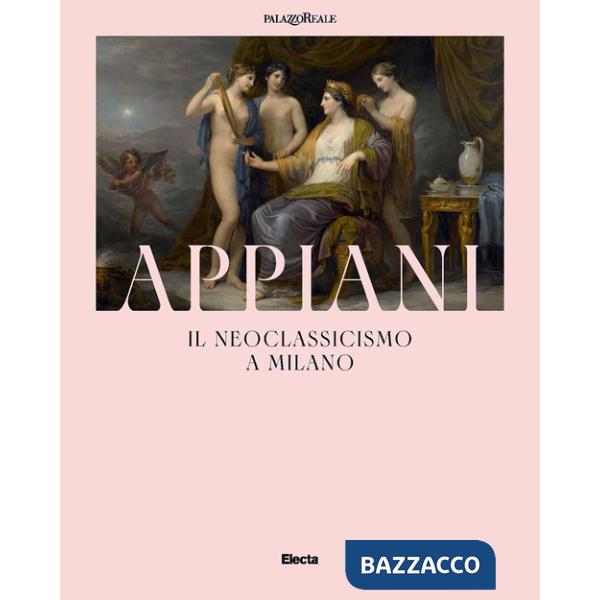 Appiani. Il Neoclassicismo a Milano