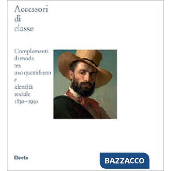 Accessori di classe. Complementi di moda tra uso quotidiano e identità sociale 1830-1930