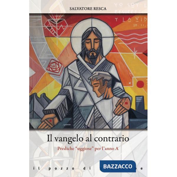 Vangelo al contrario. Prediche «uggiose» per l'anno A (Il)