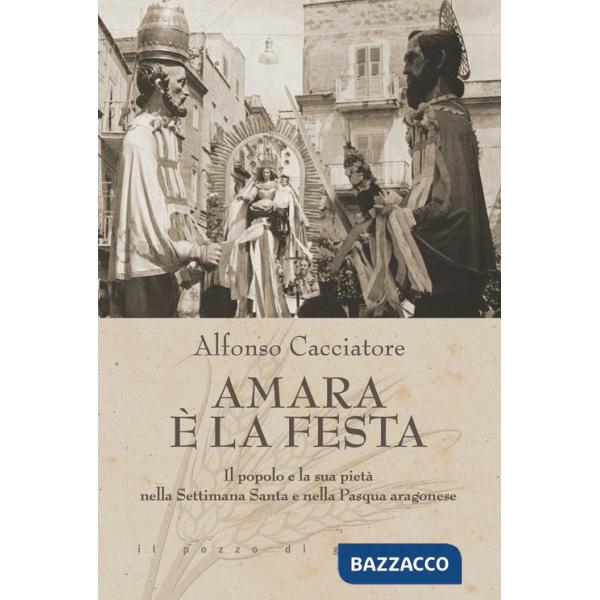 Amara è la festa. Il popolo e la sua pietà nella Settimana Santa e nella Pasqua aragonese