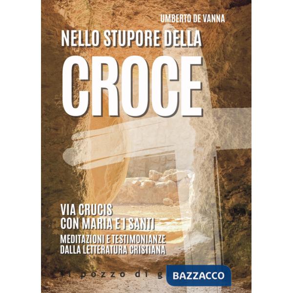 Nello stupore della Croce. Via Crucis con Maria e i santi. Meditazioni e testimonianze dalla letteratura cristiana