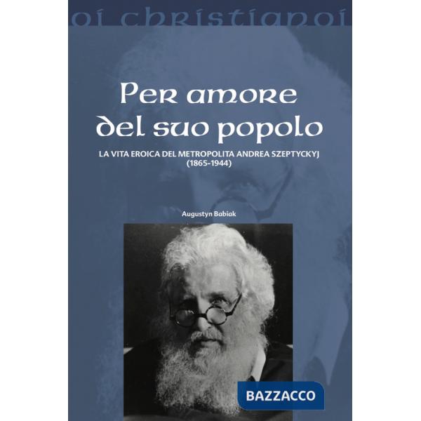 Per amore del suo popolo. La vita eroica del metropolita Andrea Szepetyckyj (1865-1944)