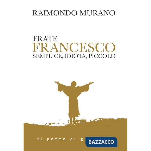 Frate Francesco. Semplice, idiota, piccolo