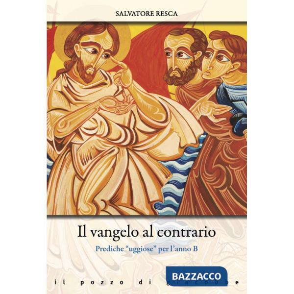 Vangelo al contrario. Prediche «uggiose» per l'anno B (Il)