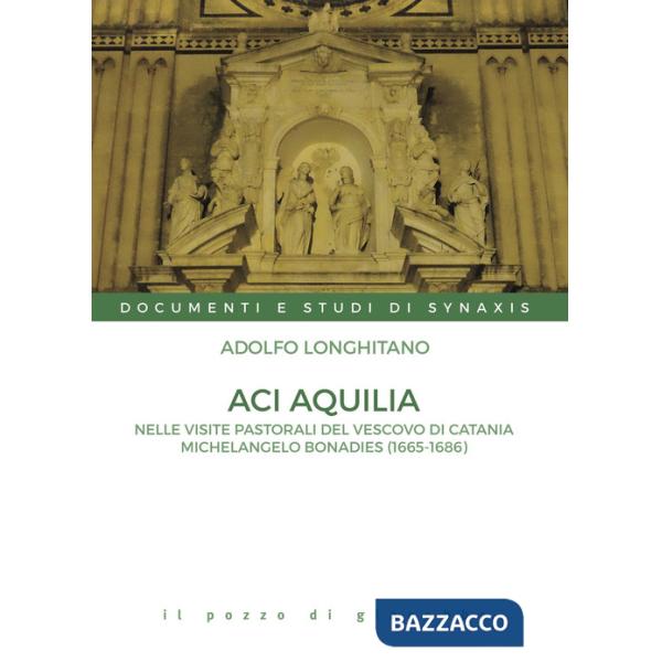 Aci Aquilia. Nelle visite pastorali del Vescovo di Catania Michelangelo Bonadies (1666-1686)
