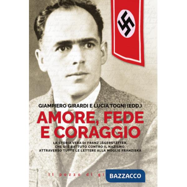 Amore, fede e coraggio. La storia vera di Franz Jagerstatter, che si è battuto contro il nazismo, attraverso tutte le lettere al