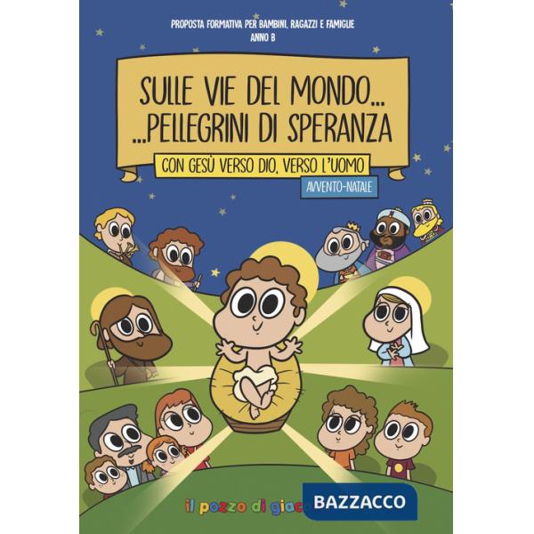 Sulle vie del mondo... Pellegrini di speranza. Con Gesù verso Dio, verso l'uomo. Avvento-Natale. Proposta formativa per bambini,
