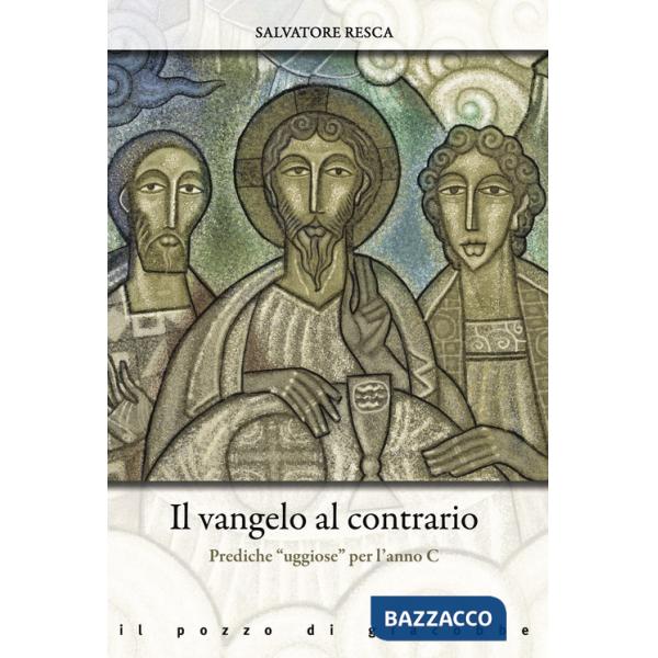 Vangelo al contrario. Prediche «uggiose» per l'anno C (Il)