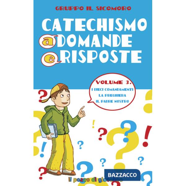 Catechismo a domande e risposte. Vol. 3: I dieci Comandamenti, la preghiera, il Padre Nostro