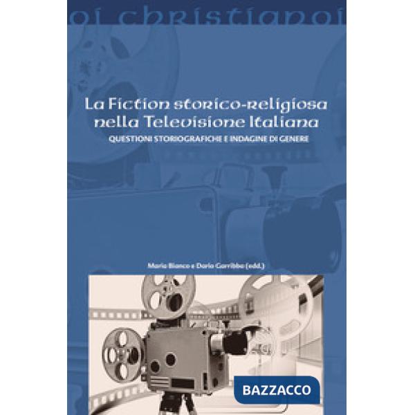 Fiction storico-religiosa nella televisione italiana. Questioni storiografiche e indagine di genere (La)
