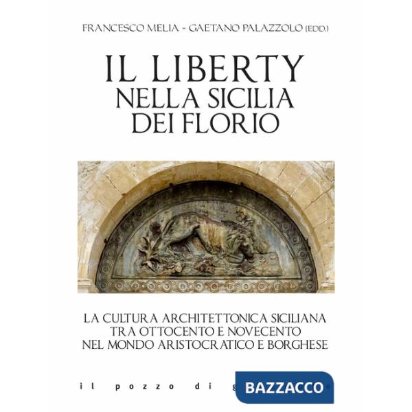 Liberty nella Sicilia dei Florio. La cultura architettonica siciliana tra ottocento e novecento nel mondo aristocratico e borghe