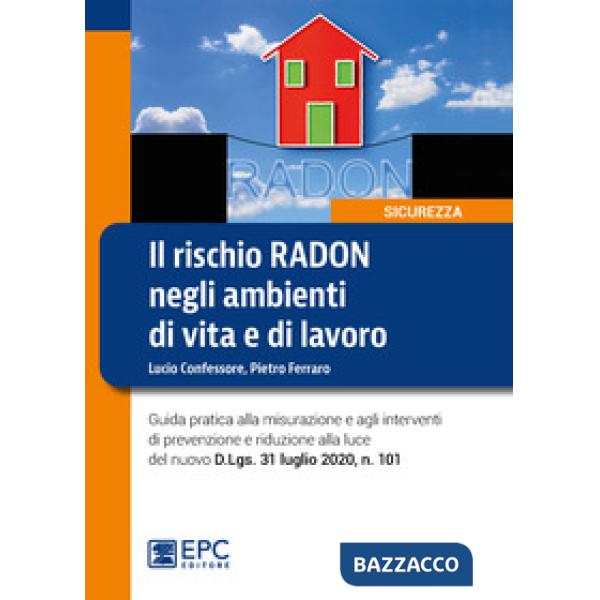 Il rischio radon negli ambienti di vita e di lavoro. Guida pratica alla misurazione e agli interventi di prevenzione e riduzione