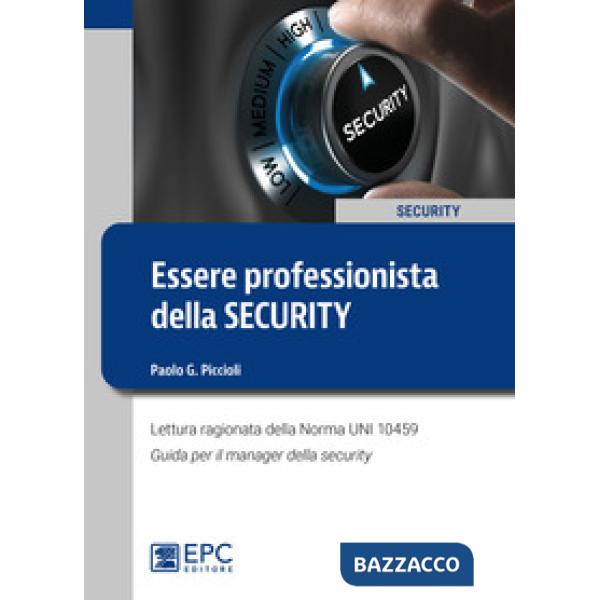 Essere professionista della security. Lettura ragionata della Norma UNI 10459. Guida per il Security Manager