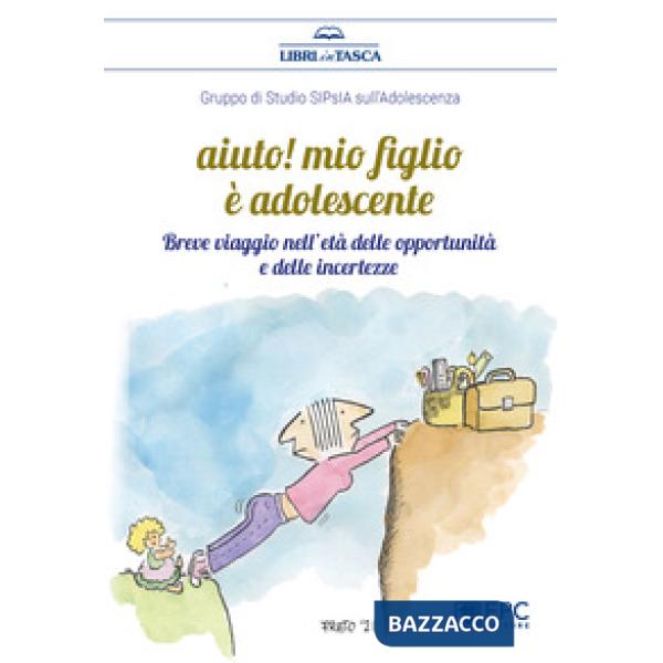 Aiuto! Mio figlio è adolescente. Breve viaggio nell'età delle opportunità e delle incertezze