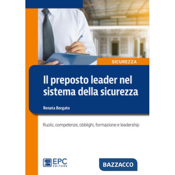 Il preposto leader nel sistema della sicurezza. Ruolo, competenze, obblighi, formazione e leadership
