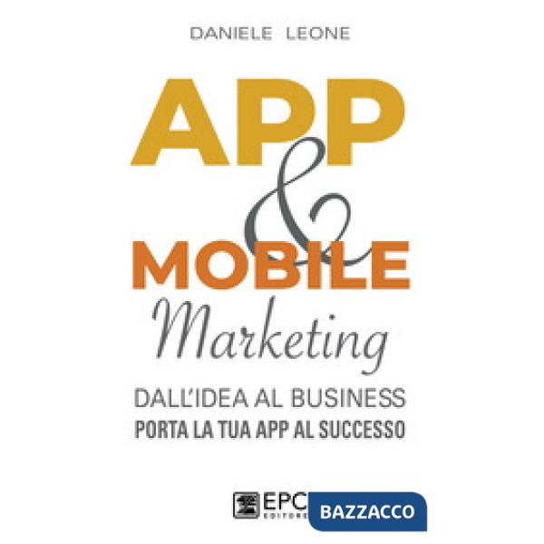 App & mobile marketing. Dall'idea al business. Porta la tua app al successo