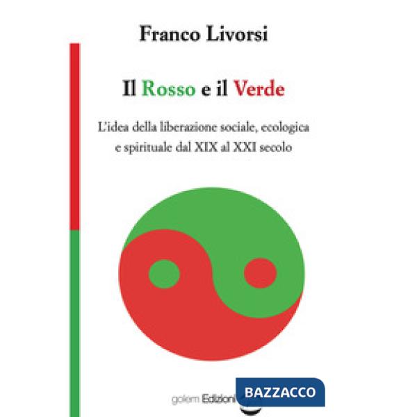 Rosso e il verde. L'idea della liberazione sociale, ecologica e spirituale dal XIX al XXI secolo (Il)