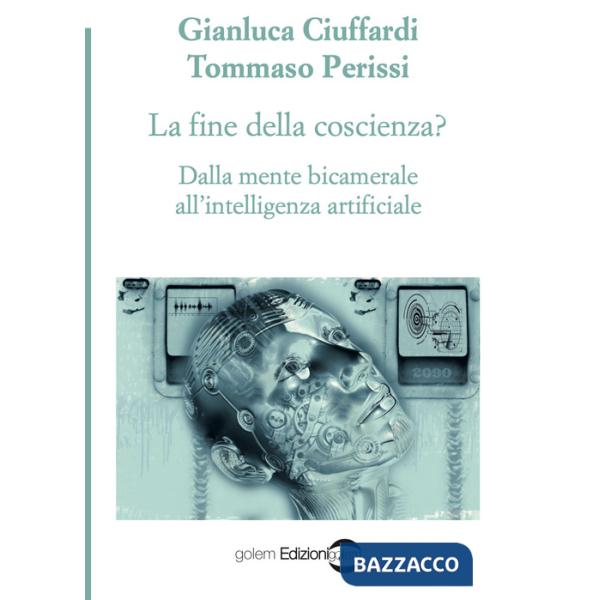 Fine della coscienza? Dalla mente bicamerale all'intelligenza artificiale (La)