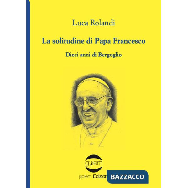 Solitudine di papa Francesco. Dieci anni di Bergoglio (La)