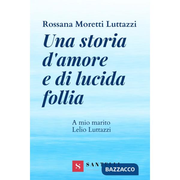 Storia d'amore e di lucida follia. A mio marito Lelio Luttazzi (Una)