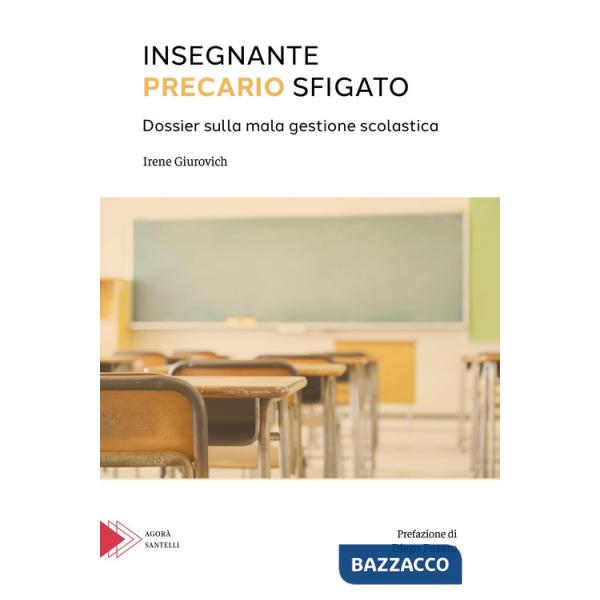 Insegnante precario sfigato. Dossier sulla mala gestione scolastica