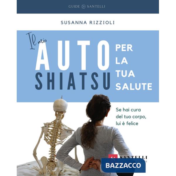 Mio autoshiatsu per la tua salute. Se hai cura del tuo corpo, lui è felice (Il)